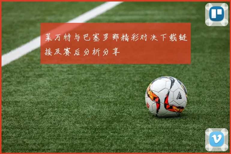 莱万特与巴塞罗那精彩对决下载链接及赛后分析分享