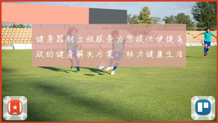 健身器材出租服务为您提供便捷高效的健身解决方案，助力健康生活新方式